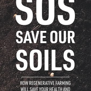 SOS: Save Our Soils: How regenerative food and farming will save your health and the planet